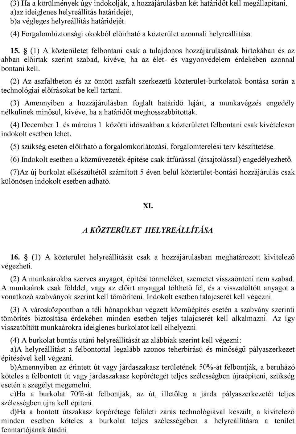 (1) A közterületet felbontani csak a tulajdonos hozzájárulásának birtokában és az abban előírtak szerint szabad, kivéve, ha az élet- és vagyonvédelem érdekében azonnal bontani kell.