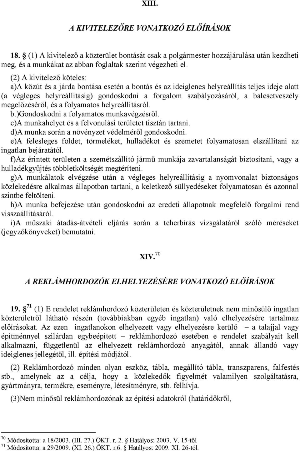 balesetveszély megelőzéséről, és a folyamatos helyreállításról. b.)gondoskodni a folyamatos munkavégzésről. c)a munkahelyet és a felvonulási területet tisztán tartani.