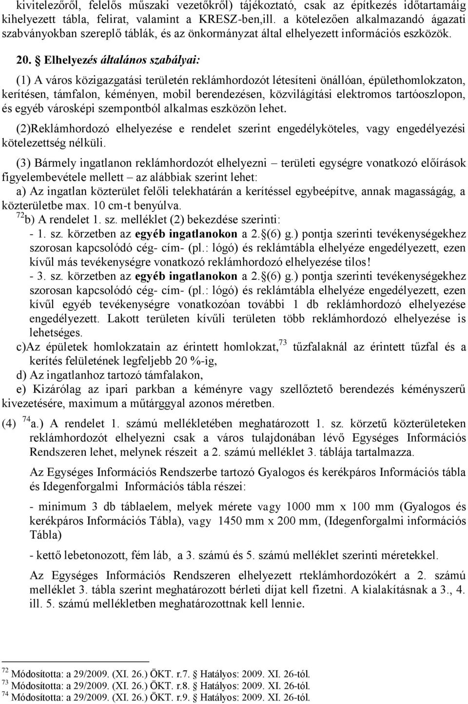 Elhelyezés általános szabályai: (1) A város közigazgatási területén reklámhordozót létesíteni önállóan, épülethomlokzaton, kerítésen, támfalon, kéményen, mobil berendezésen, közvilágítási elektromos