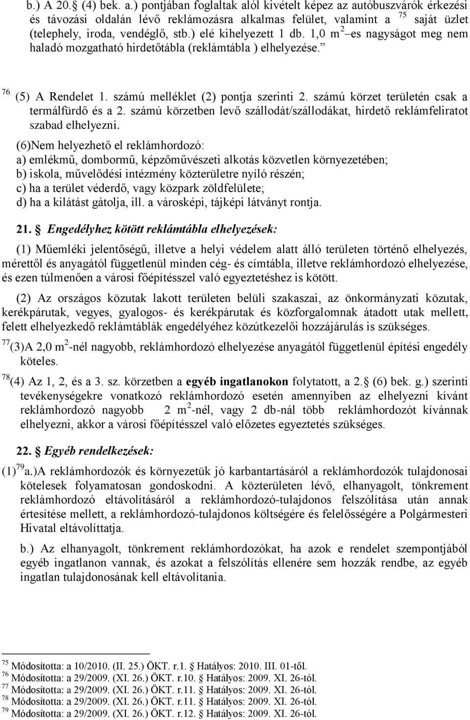 ) elé kihelyezett 1 db. 1,0 m 2 es nagyságot meg nem haladó mozgatható hirdetőtábla (reklámtábla ) elhelyezése. 76 (5) A Rendelet 1. számú melléklet (2) pontja szerinti 2.