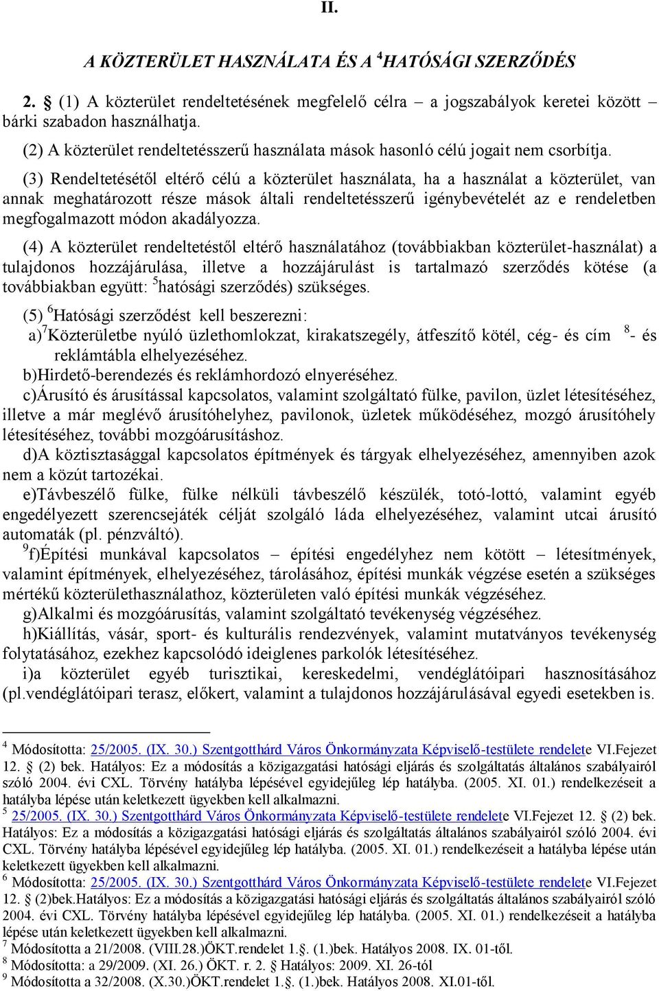 (3) Rendeltetésétől eltérő célú a közterület használata, ha a használat a közterület, van annak meghatározott része mások általi rendeltetésszerű igénybevételét az e rendeletben megfogalmazott módon