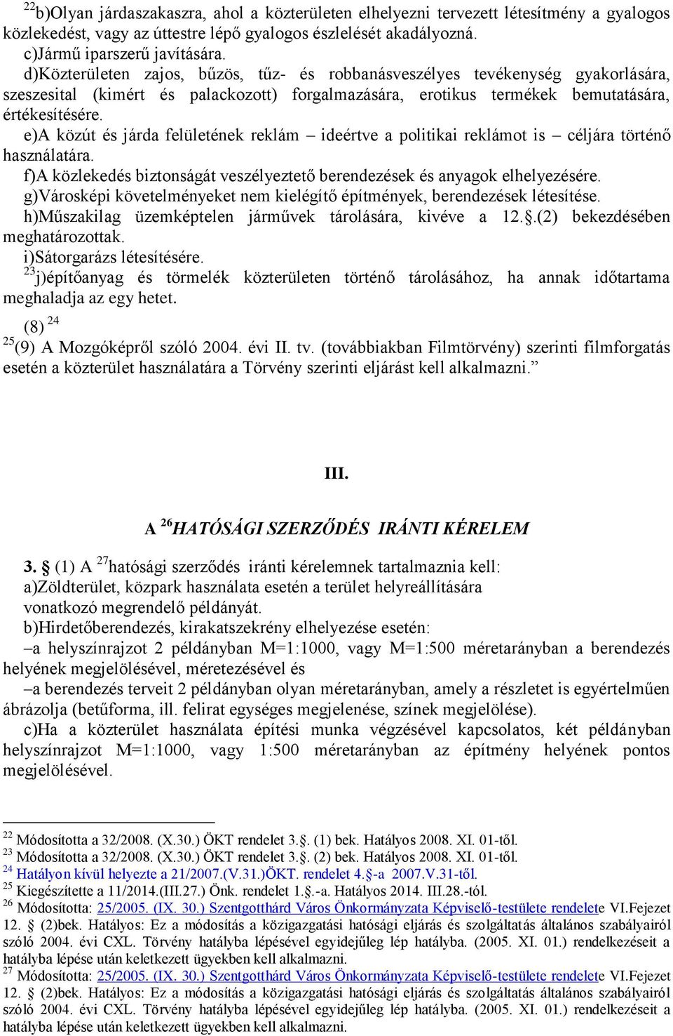 e)a közút és járda felületének reklám ideértve a politikai reklámot is céljára történő használatára. f)a közlekedés biztonságát veszélyeztető berendezések és anyagok elhelyezésére.