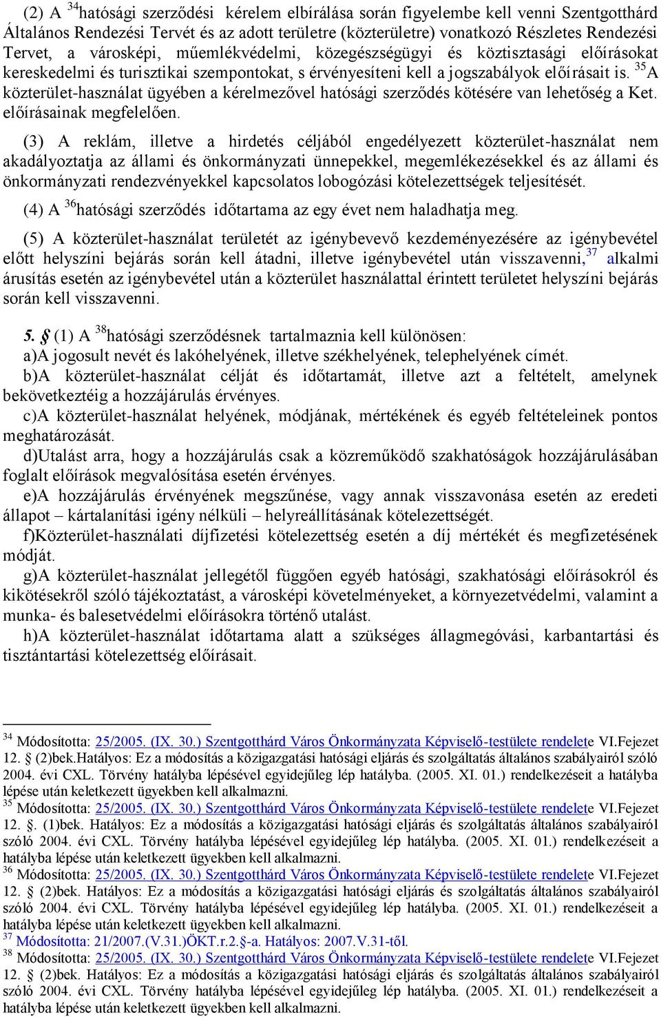 35 A közterület-használat ügyében a kérelmezővel hatósági szerződés kötésére van lehetőség a Ket. előírásainak megfelelően.