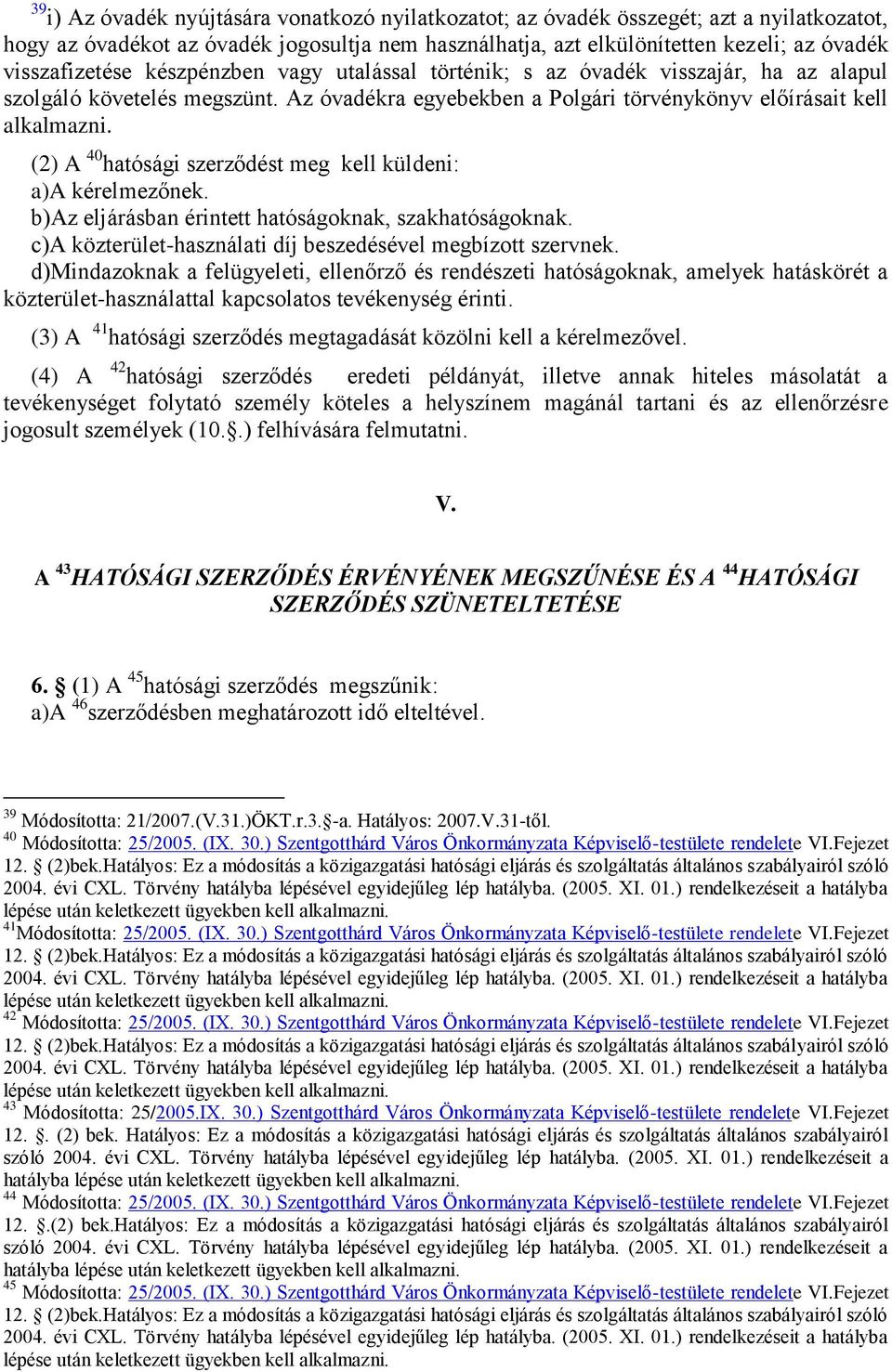 (2) A 40 hatósági szerződést meg kell küldeni: a)a kérelmezőnek. b)az eljárásban érintett hatóságoknak, szakhatóságoknak. c)a közterület-használati díj beszedésével megbízott szervnek.