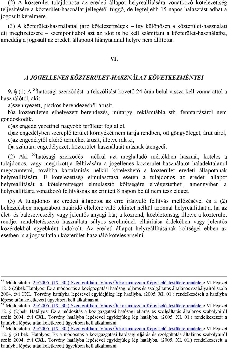 (3) A közterület-használattal járó kötelezettségek így különösen a közterület-használati díj megfizetésére szempontjából azt az időt is be kell számítani a közterület-használatba, ameddig a jogosult