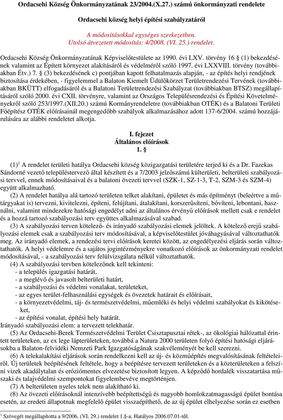 törvény 16 (1) bekezdésének valamint az Épített környezet alakításáról és védelmérıl szóló 1997. évi LXXVIII. törvény (továbbiakban Étv.) 7.