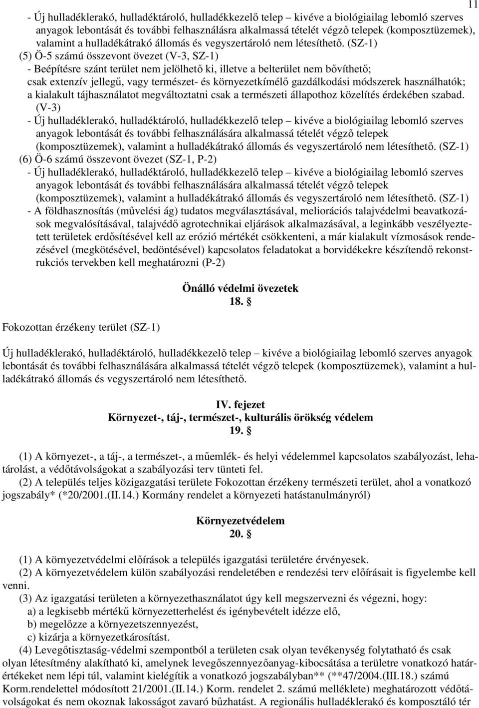 (SZ-1) (5) Ö-5 számú összevont övezet (V-3, SZ-1) - Beépítésre szánt terület nem jelölhetı ki, illetve a belterület nem bıvíthetı; csak extenzív jellegő, vagy természet- és környezetkímélı