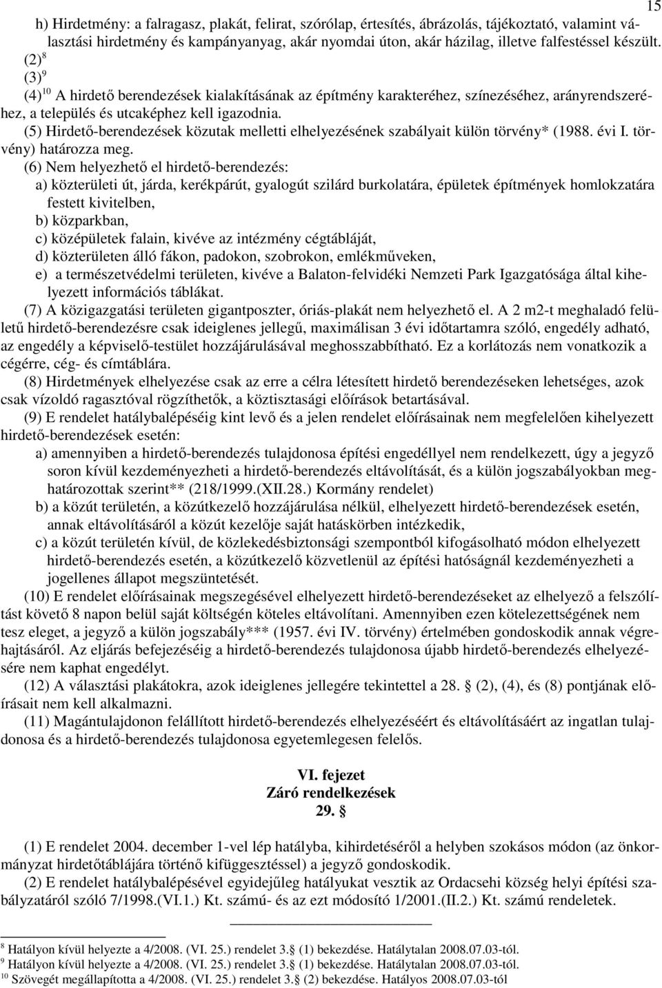 (5) Hirdetı-berendezések közutak melletti elhelyezésének szabályait külön törvény* (1988. évi I. törvény) határozza meg.