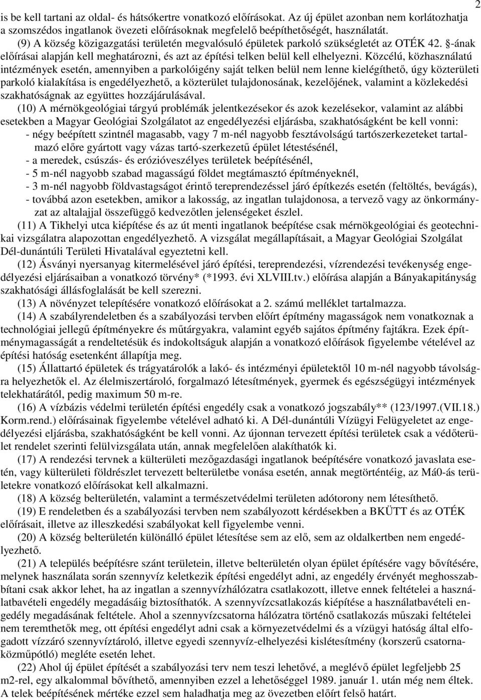Közcélú, közhasználatú intézmények esetén, amennyiben a parkolóigény saját telken belül nem lenne kielégíthetı, úgy közterületi parkoló kialakítása is engedélyezhetı, a közterület tulajdonosának,