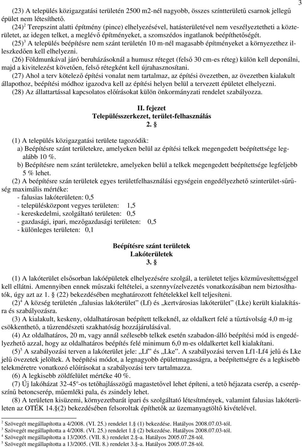 (25) 3 A település beépítésre nem szánt területén 10 m-nél magasabb építményeket a környezethez illeszkedıen kell elhelyezni.