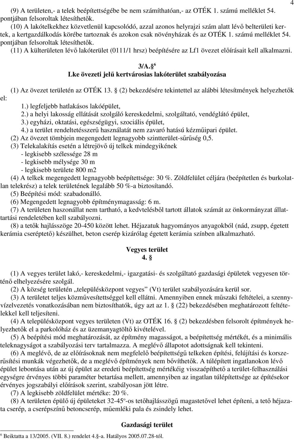 pontjában felsoroltak létesíthetık. (11) A külterületen lévı lakóterület (0111/1 hrsz) beépítésére az Lf1 övezet elıírásait kell alkalmazni. 3/A.