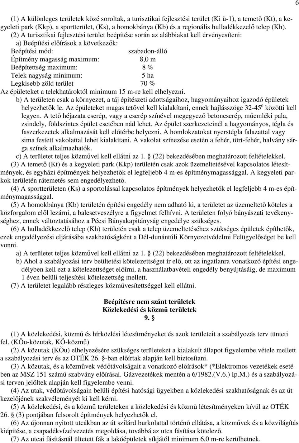(2) A turisztikai fejlesztési terület beépítése során az alábbiakat kell érvényesíteni: a) Beépítési elıírások a következık: Beépítési mód: szabadon-álló Építmény magasság maximum: 8,0 m Beépítettség