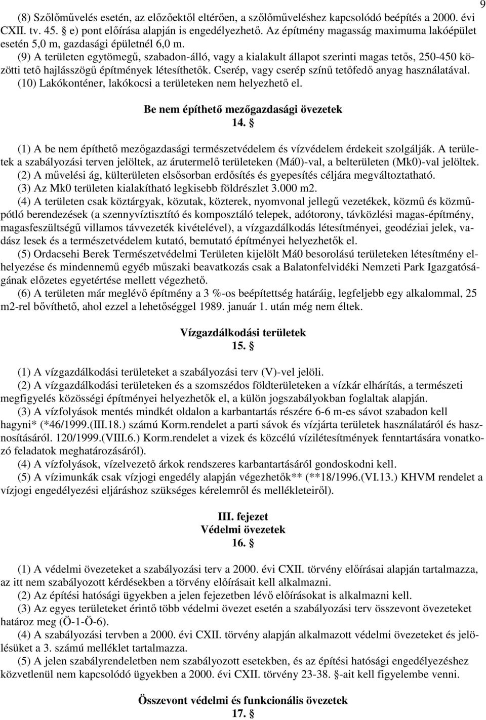 (9) A területen egytömegő, szabadon-álló, vagy a kialakult állapot szerinti magas tetıs, 250-450 közötti tetı hajlásszögő építmények létesíthetık.