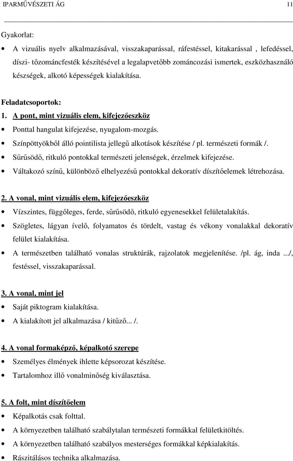 Színpöttyökből álló pointilista jellegű alkotások készítése / pl. természeti formák /. Sűrűsödő, ritkuló pontokkal természeti jelenségek, érzelmek kifejezése.