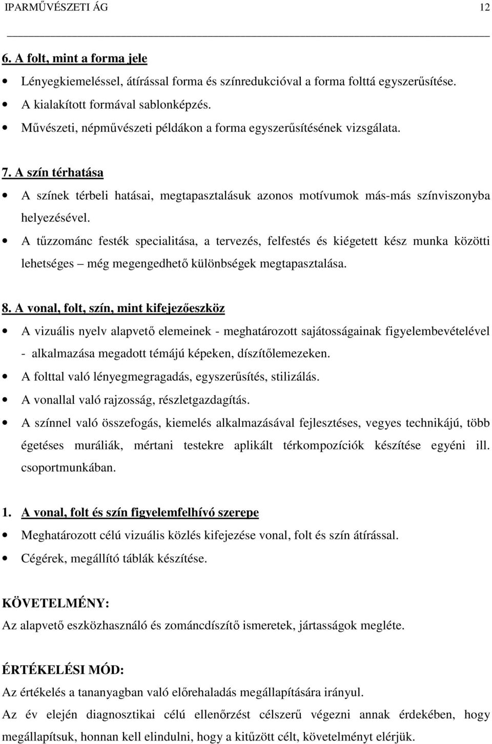 A tűzzománc festék specialitása, a tervezés, felfestés és kiégetett kész munka közötti lehetséges még megengedhető különbségek megtapasztalása. 8.