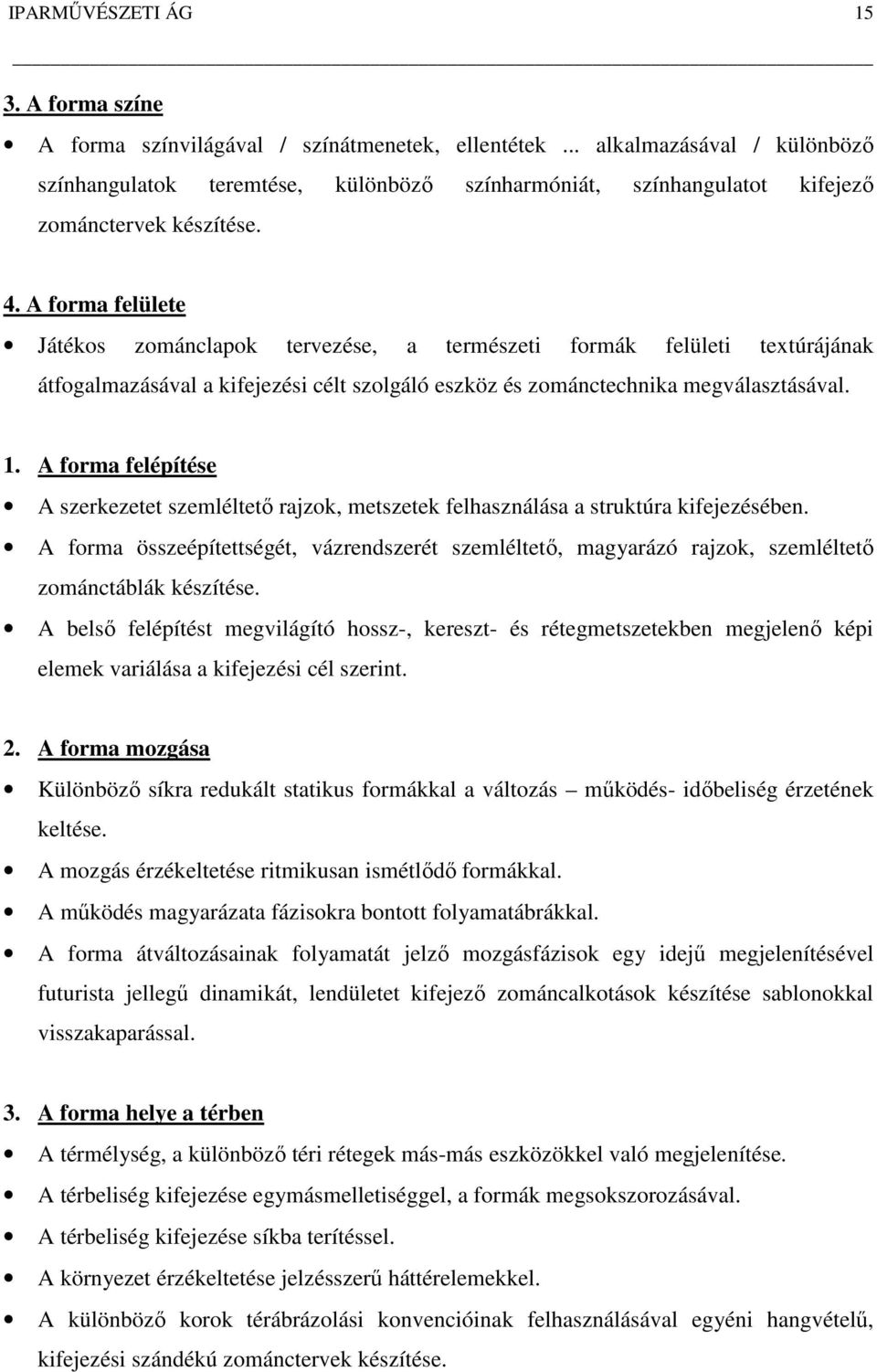 A forma felülete Játékos zománclapok tervezése, a természeti formák felületi textúrájának átfogalmazásával a kifejezési célt szolgáló eszköz és zománctechnika megválasztásával. 1.