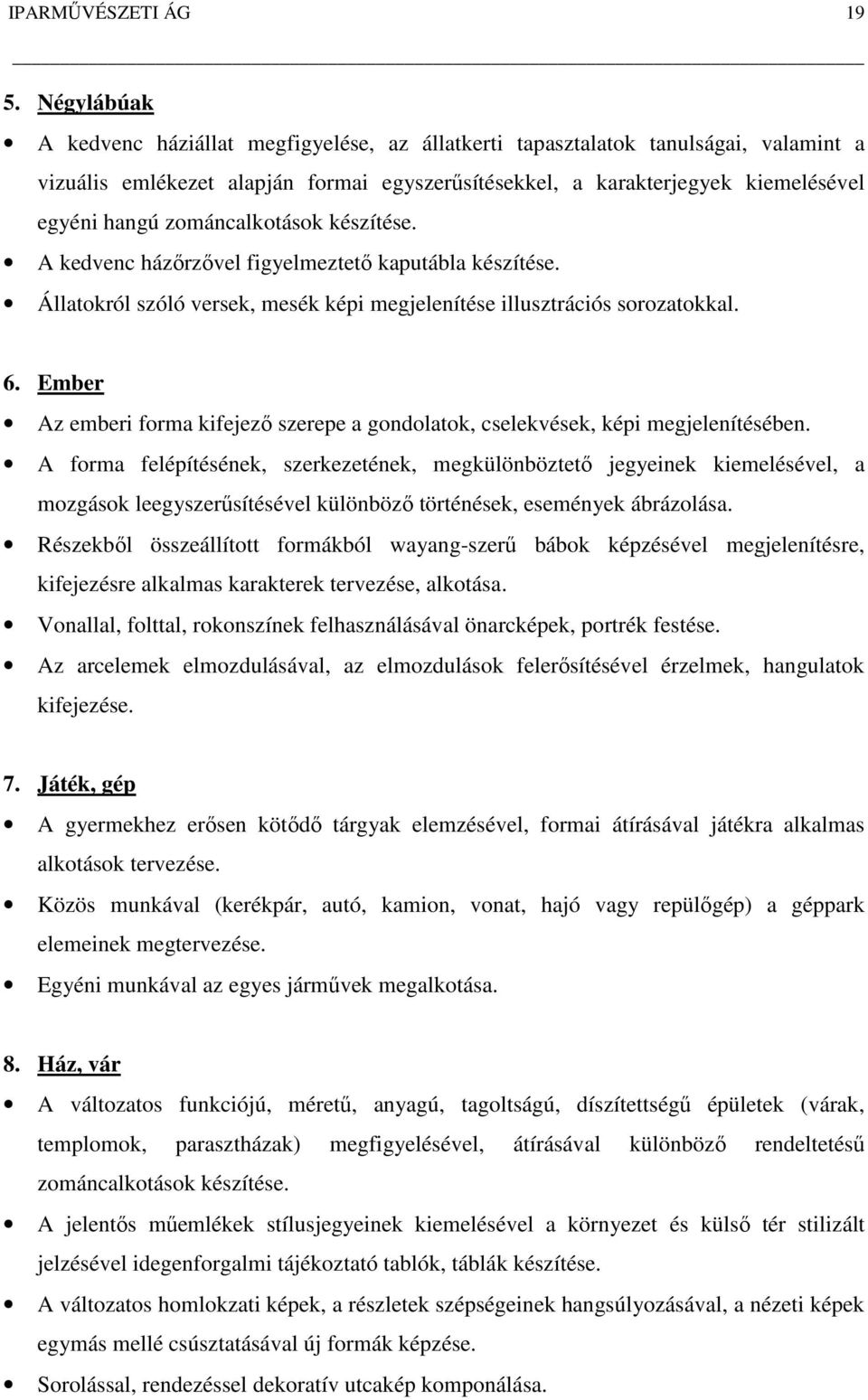 zománcalkotások készítése. A kedvenc házőrzővel figyelmeztető kaputábla készítése. Állatokról szóló versek, mesék képi megjelenítése illusztrációs sorozatokkal. 6.