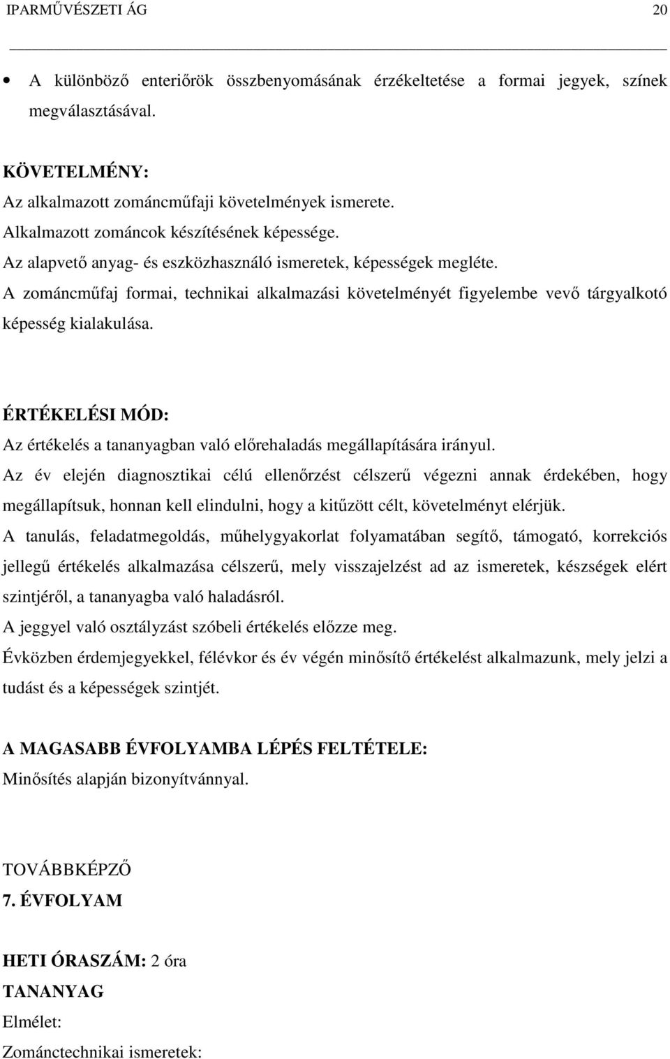 A zománcműfaj formai, technikai alkalmazási követelményét figyelembe vevő tárgyalkotó képesség kialakulása. ÉRTÉKELÉSI MÓD: Az értékelés a tananyagban való előrehaladás megállapítására irányul.