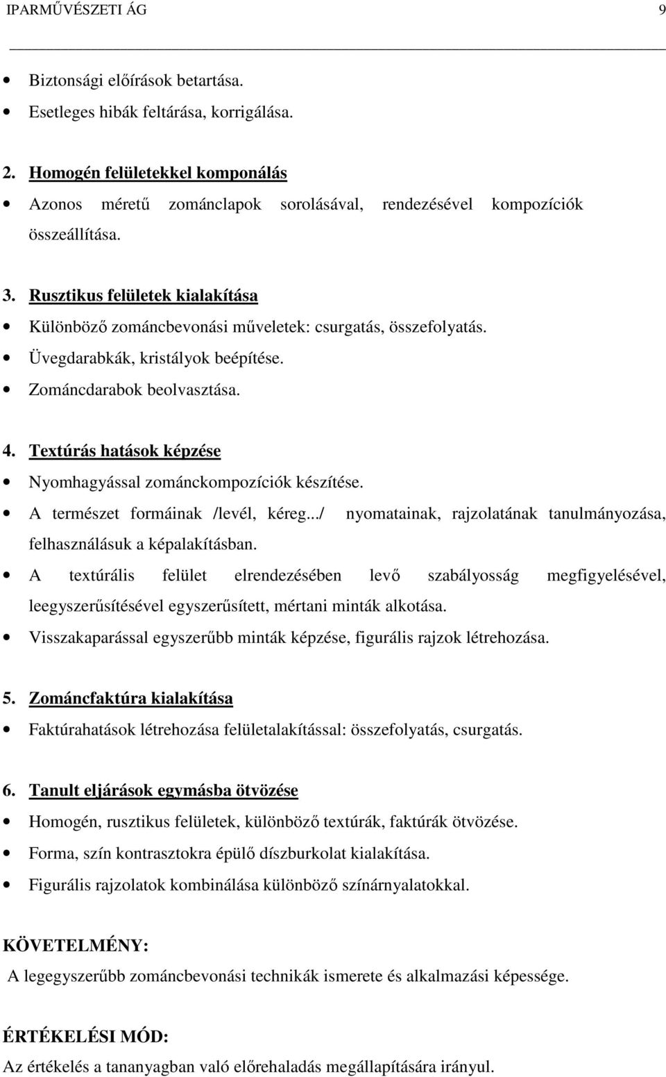 Rusztikus felületek kialakítása Különböző zománcbevonási műveletek: csurgatás, összefolyatás. Üvegdarabkák, kristályok beépítése. Zománcdarabok beolvasztása. 4.