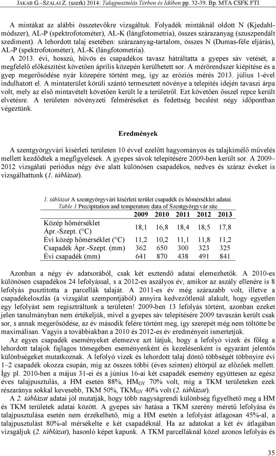 évi, hosszú, hűvös és csapadékos tavasz hátráltatta a gyepes sáv vetését, a megfelelő előkészítést követően április közepén kerülhetett sor.