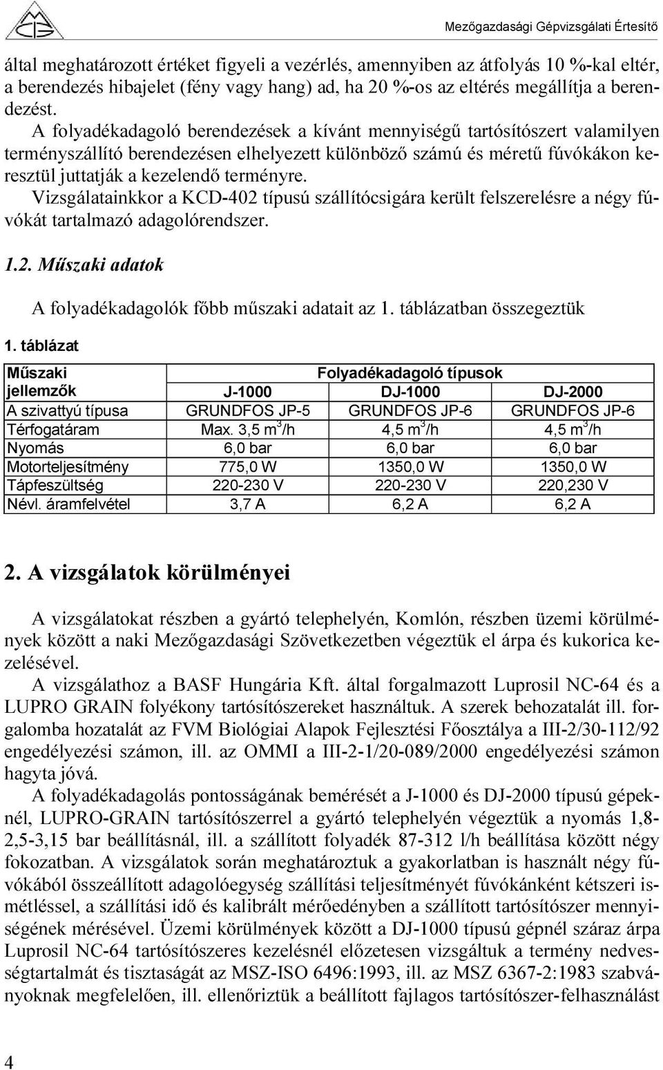 Vizsgálatainkkor a KCD-402 típusú szállítócsigára került felszerelésre a négy fúvókát tartalmazó adagolórendszer. 1.2. Műszaki adatok A folyadékadagolók főbb műszaki adatait az 1.