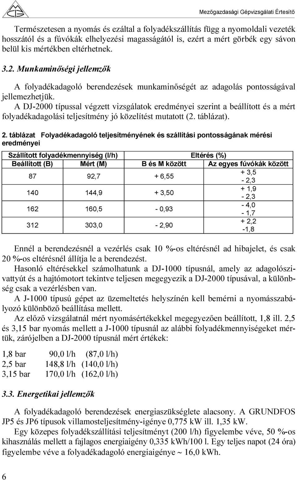 A DJ-2000 típussal végzett vizsgálatok eredményei szerint a beállított és a mért folyadékadagolási teljesítmény jó közelítést mutatott (2. táblázat). 2.