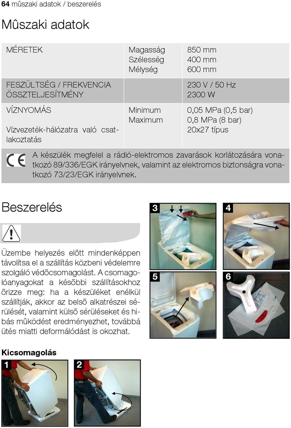biztonságra vonatkozó 73/23/EGK irányelvnek. Beszerelés 3 4 Üzembe helyezés elõtt mindenképpen távolítsa el a szállítás közbeni védelemre szolgáló védõcsomagolást.