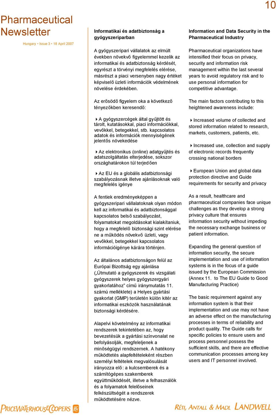 Az erősödőfigyelem oka a következő tényezőkben keresendő: A gyógyszercégek által gyűjtött és tárolt, kutatásokkal, piaci információkkal, vevőkkel, betegekkel, stb.