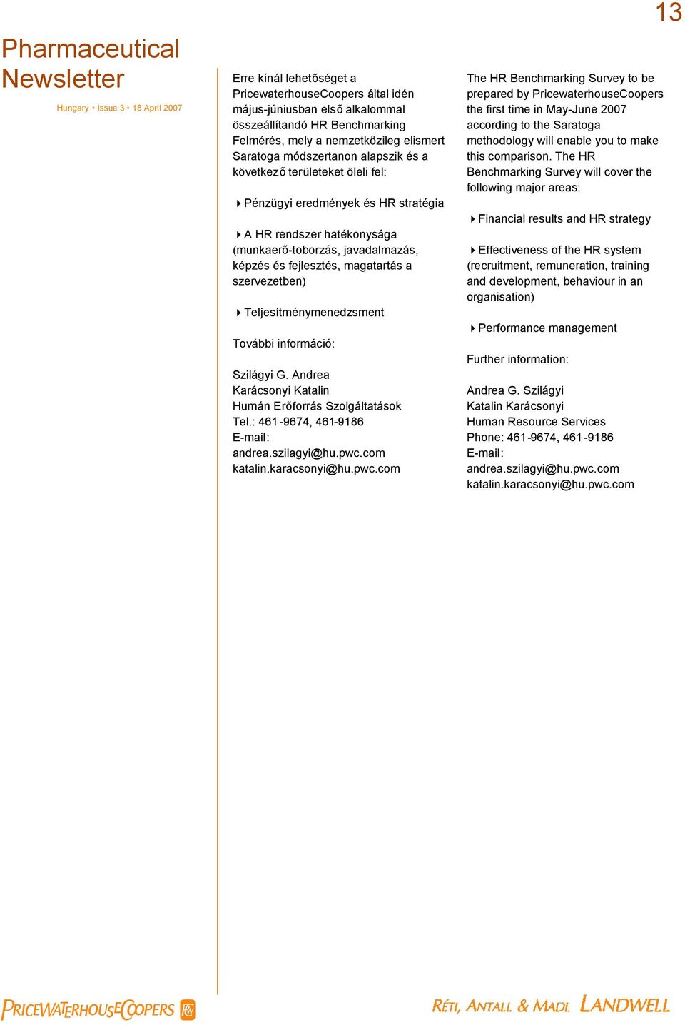 Teljesítménymenedzsment További információ: Szilágyi G. Andrea Karácsonyi Katalin Humán Erőforrás Szolgáltatások Tel.: 461-9674, 461-9186 E-mail: andrea.szilagyi@hu.pwc.