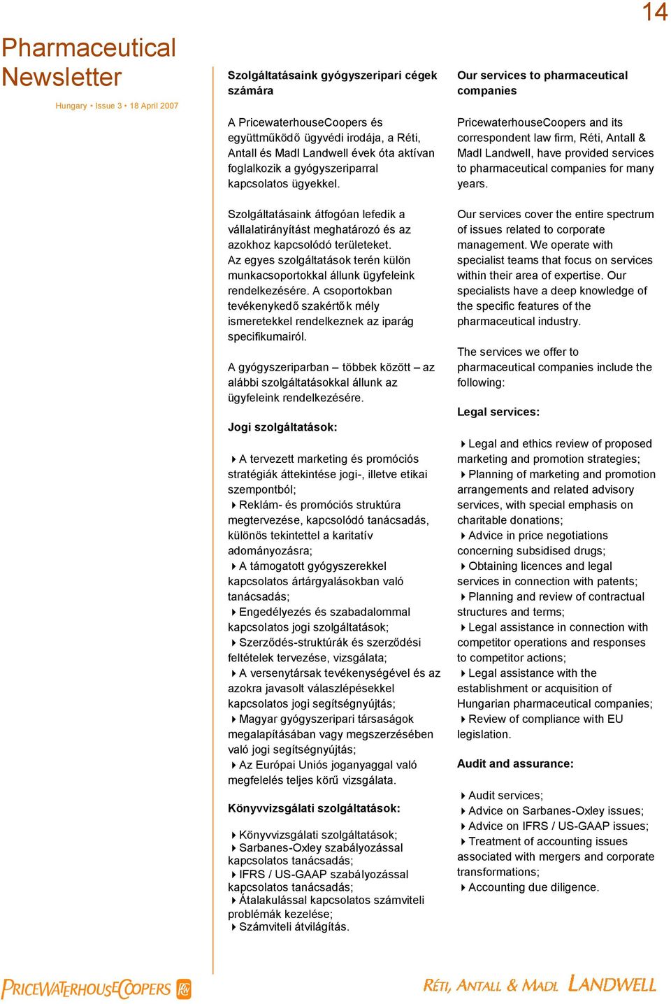 Az egyes szolgáltatások terén külön munkacsoportokkal állunk ügyfeleink rendelkezésére. A csoportokban tevékenykedőszakértők mély ismeretekkel rendelkeznek az iparág specifikumairól.
