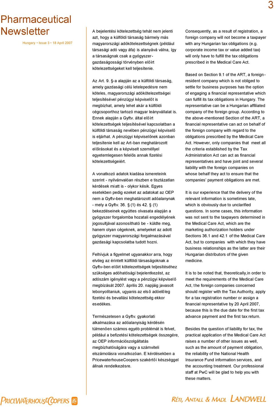 -a alapján az a külföldi társaság, amely gazdasági célú letelepedésre nem köteles, magyarországi adókötelezettségei teljesítésével pénzügyi képviselőt is megbízhat, amely lehet akár a külföldi