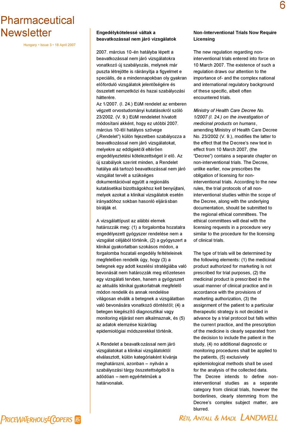 előforduló vizsgálatok jelentőségére és összetett nemzetközi és hazai szabályozási hátterére. Az 1/2007. (I. 24.) EüM rendelet az emberen végzett orvostudományi kutatásokról szóló 23/2002. (V. 9.
