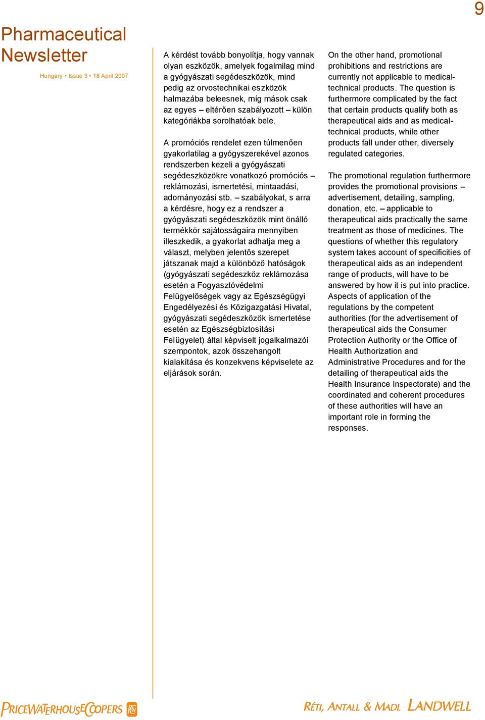 A promóciós rendelet ezen túlmenően gyakorlatilag a gyógyszerekével azonos rendszerben kezeli a gyógyászati segédeszközökre vonatkozó promóciós reklámozási, ismertetési, mintaadási, adományozási stb.