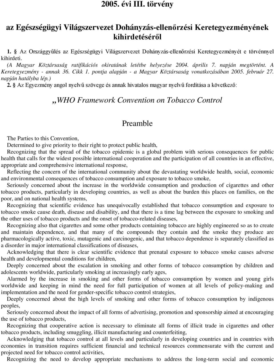 napján megtörtént. A Keretegyezmény - annak 36. Cikk 1. pontja alapján - a Magyar Köztársaság vonatkozásában 2005. február 27. napján hatályba lép.) 2.