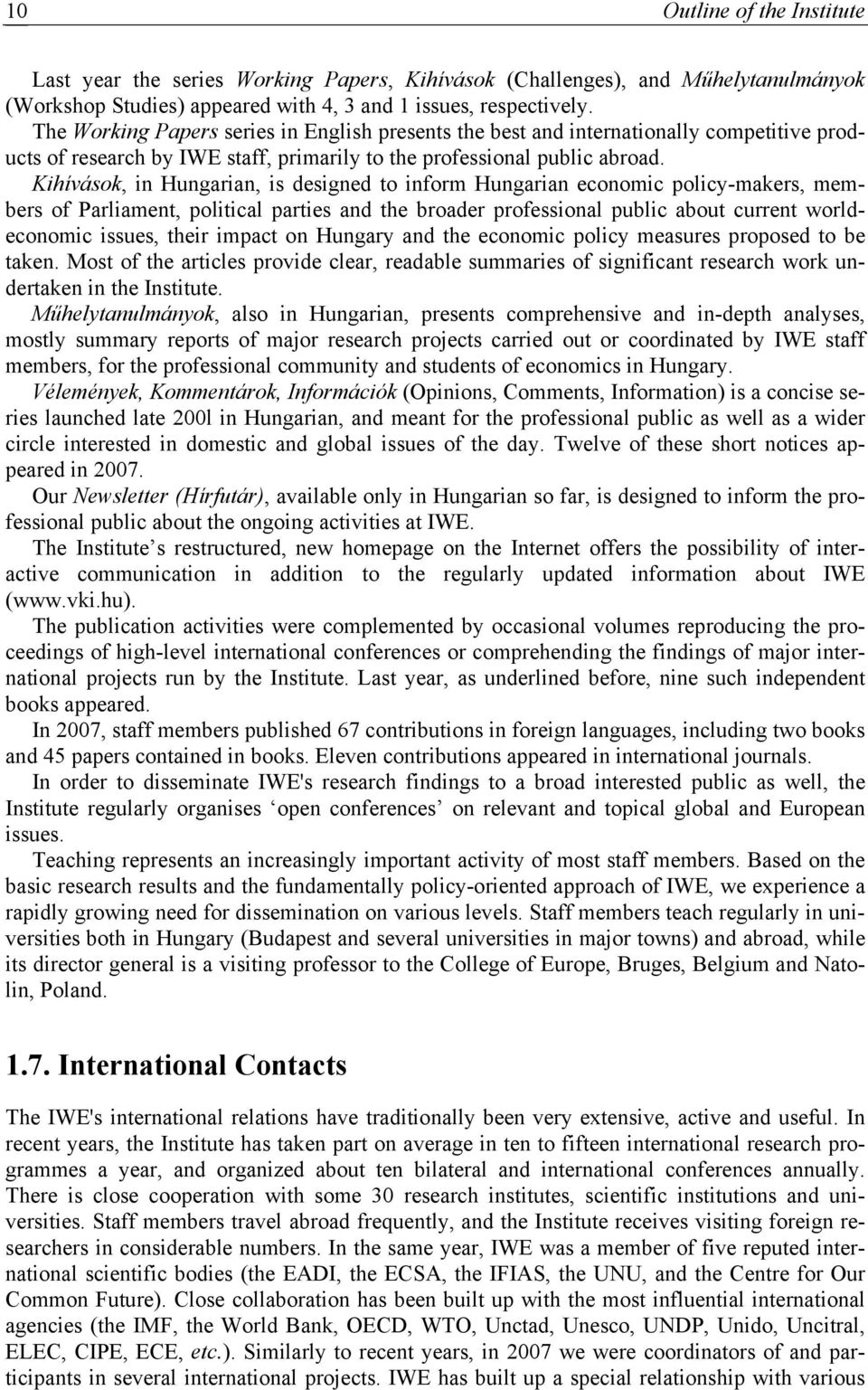 Kihívások, in Hungarian, is designed to inform Hungarian economic policy-makers, members of Parliament, political parties and the broader professional public about current worldeconomic issues, their