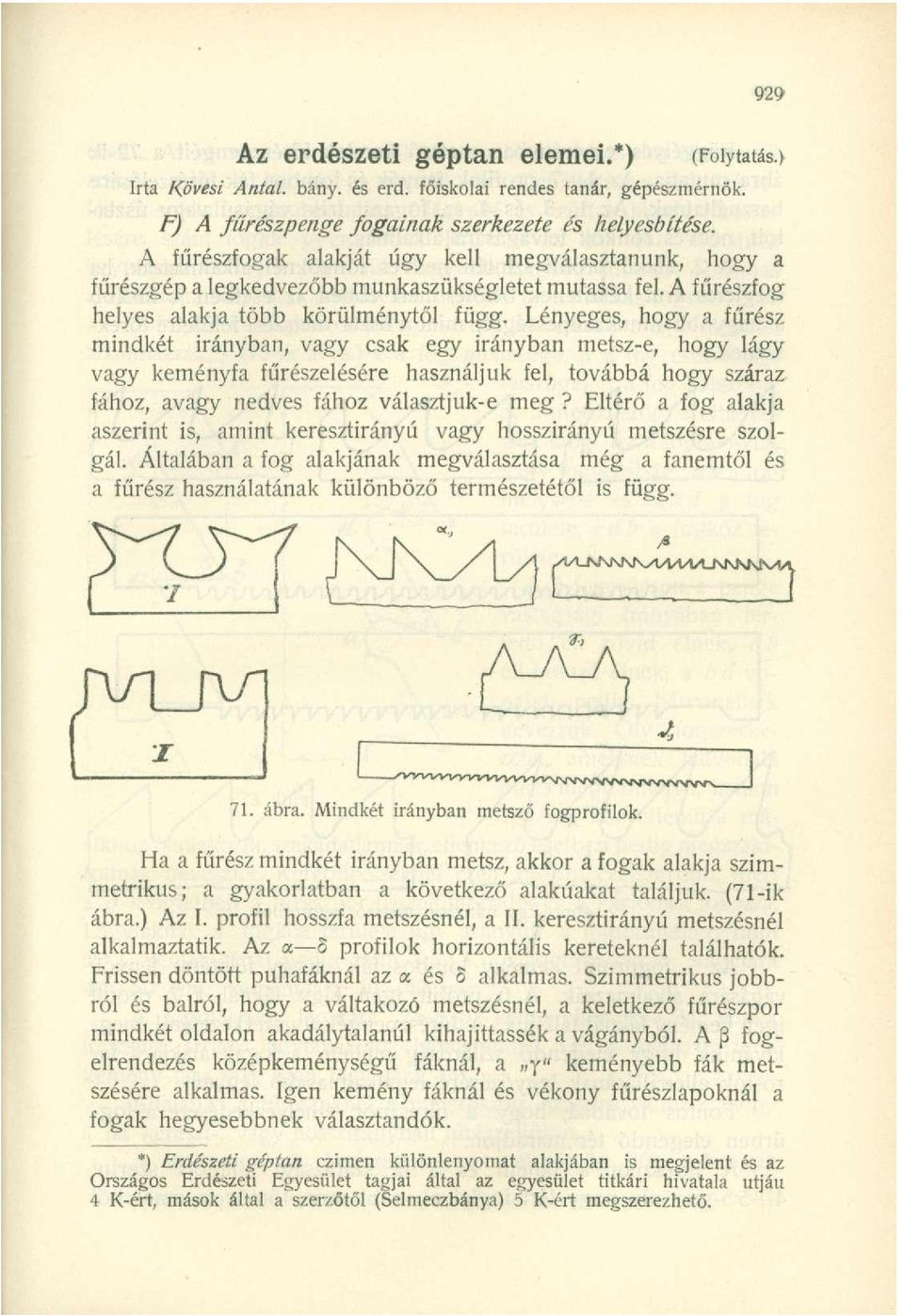 Lényeges, hogy a fűrész mindkét irányban, vagy csak egy irányban metsz-e, hogy lágy vagy keményfa fűrészelésére használjuk fel, továbbá hogy száraz fához, avagy nedves fához választjuk-e meg?
