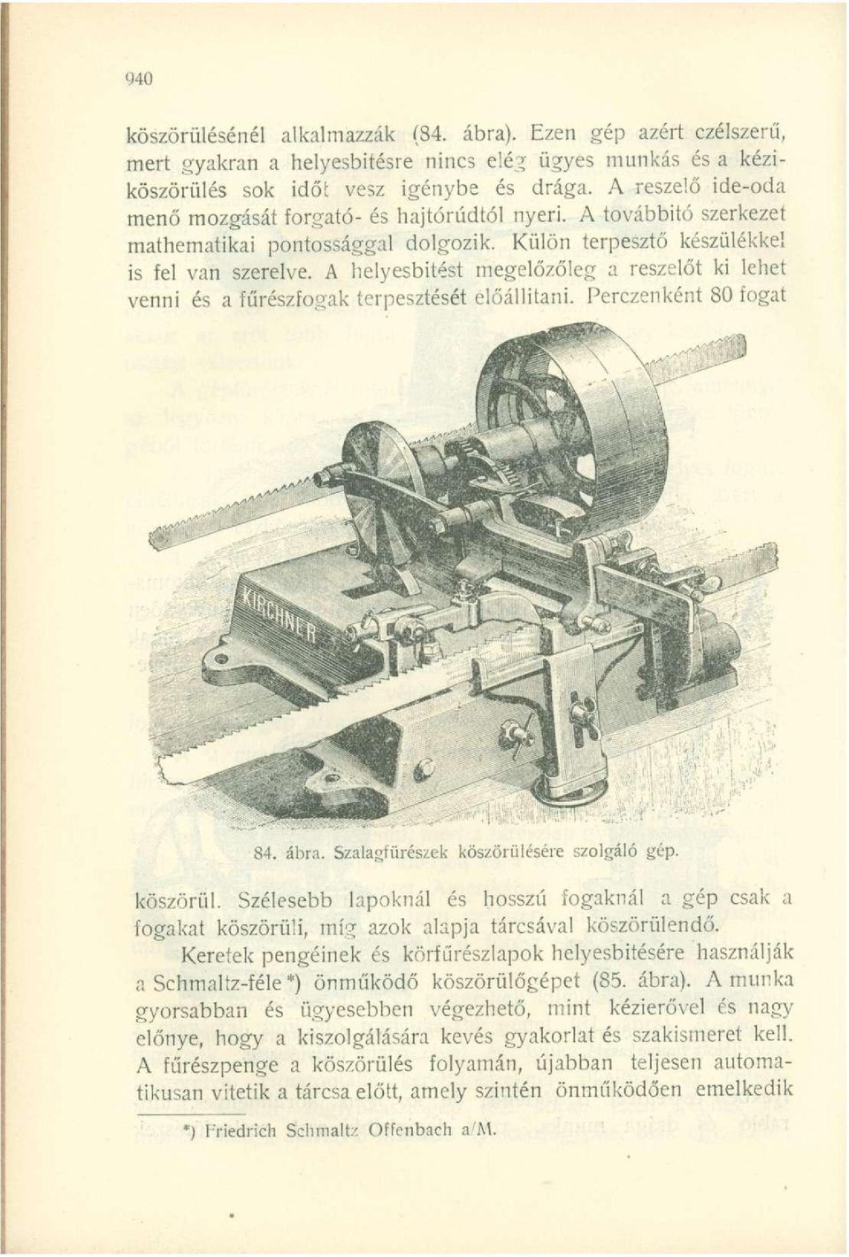 A helyesbítést megelőzőleg a reszelőt ki lehet venni és a fűrészfogak terpesztését előállítani. Perczenként 80 fogat 84. ábra. Szalagfűrészek köszörülé