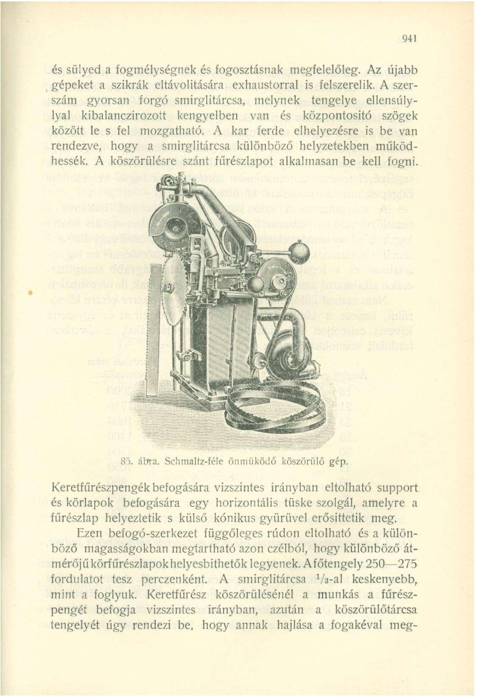 A kar ferde elhelyezésre is be van rendezve, hogy a smirglitárcsa különböző helyzetekben működhessék. A köszörülésre szánt fűrészlapot alkalmasan be kell fogni. 85. ábra.