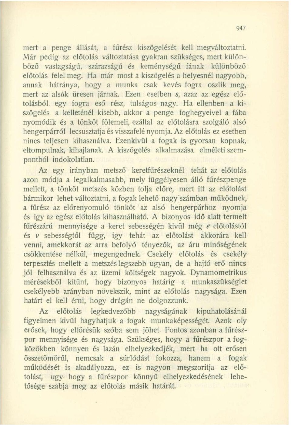 Ha már most a kiszögelés a helyesnél nagyobb, annak hátránya, hogy a munka csak kevés fogra oszlik meg, mert az alsók üresen járnak.