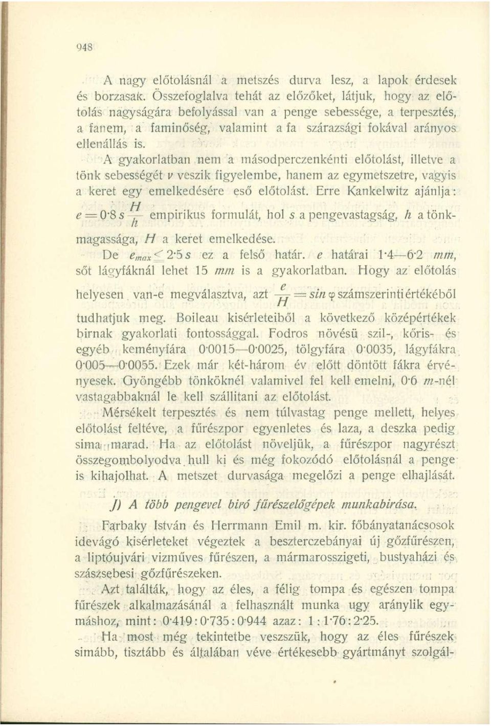 A gyakorlatban nem a másodperczenkénti előtolást, illetve a tönk sebességét v veszik figyelembe, hanem az egymetszetre, vagyis a keret egy emelkedésére eső előtolást.