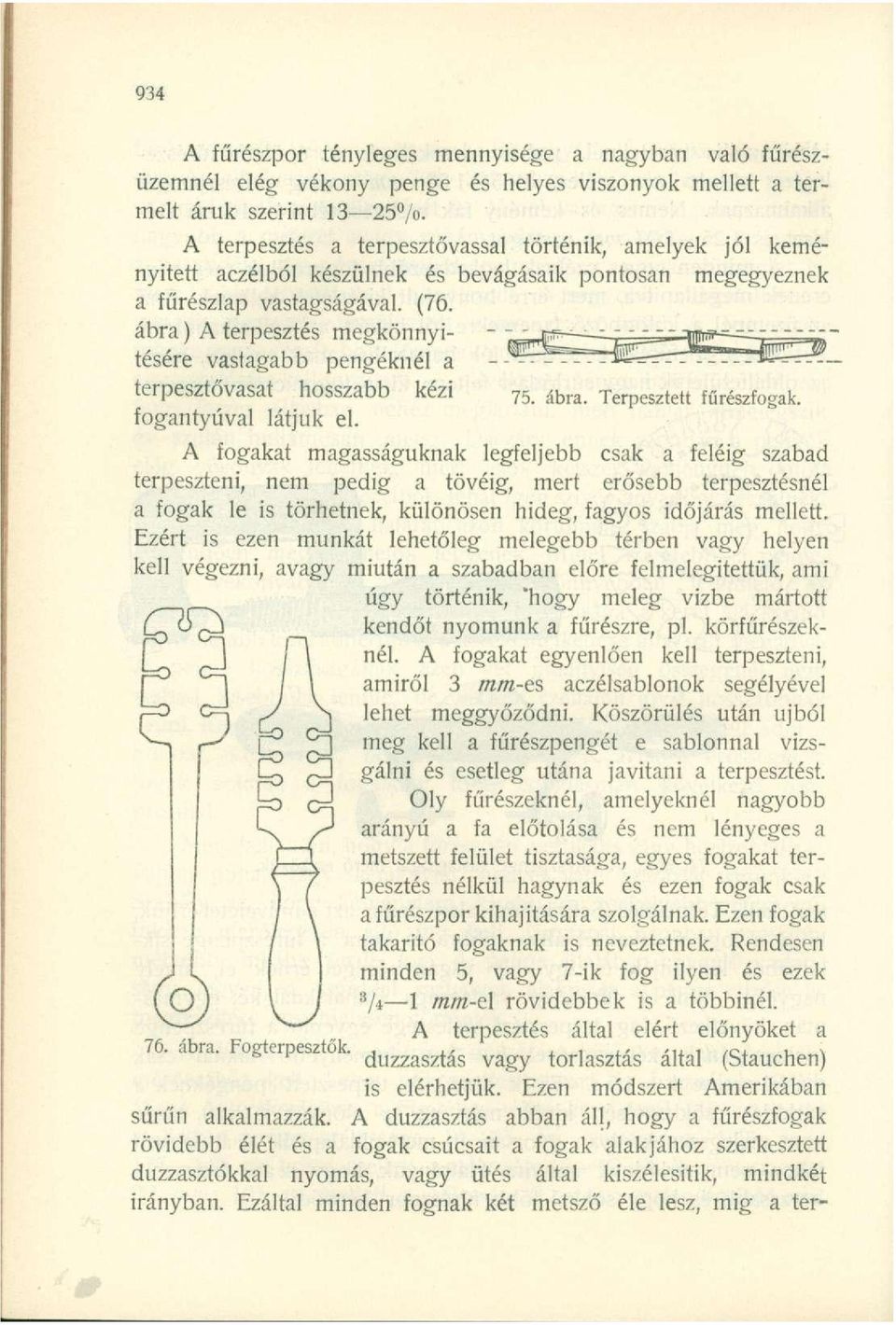 Terpesztett fűrészfogak, fogantyúval látjuk el.