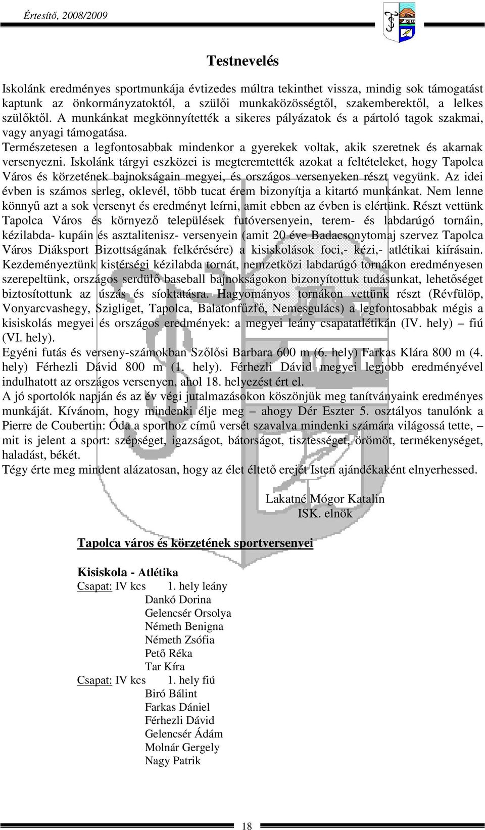 Természetesen a legfontosabbak mindenkor a gyerekek voltak, akik szeretnek és akarnak versenyezni.