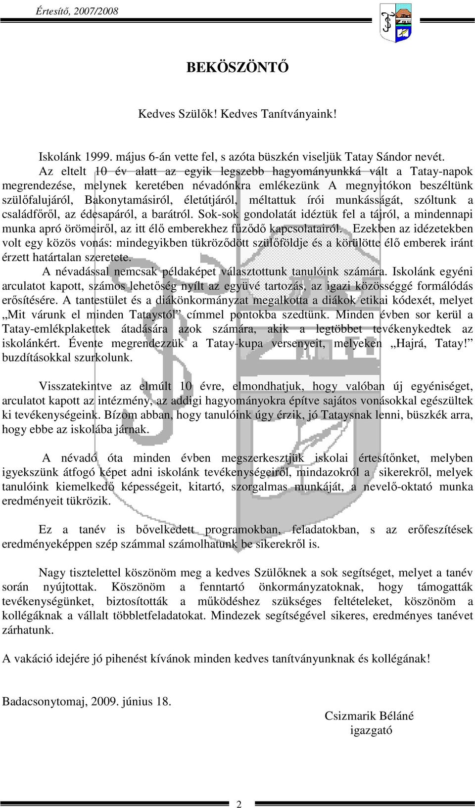 méltattuk írói munkásságát, szóltunk a családfőről, az édesapáról, a barátról. Sok-sok gondolatát idéztük fel a tájról, a mindennapi munka apró örömeiről, az itt élő emberekhez fűződő kapcsolatairól.