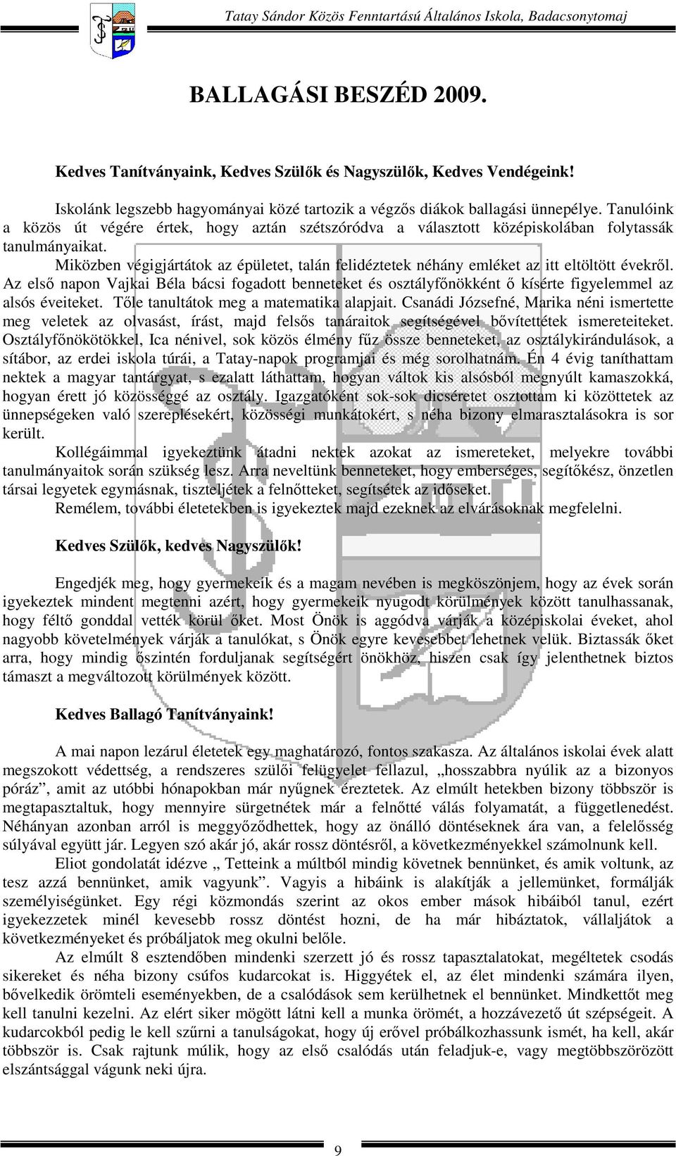 Miközben végigjártátok az épületet, talán felidéztetek néhány emléket az itt eltöltött évekről.