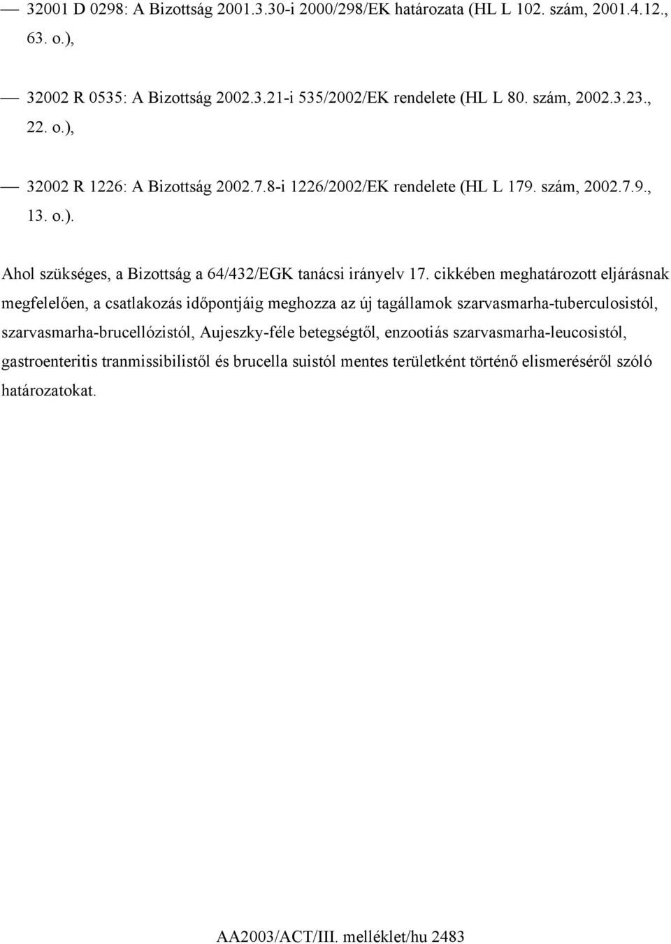 cikkében meghatározott eljárásnak megfelelően, a csatlakozás időpontjáig meghozza az új tagállamok szarvasmarha-tuberculosistól, szarvasmarha-brucellózistól, Aujeszky-féle