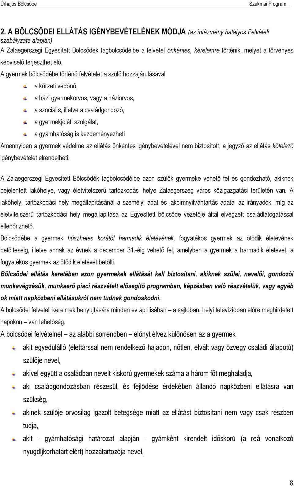 A gyermek bölcsődébe történő felvételét a szülő hozzájárulásával a körzeti védőnő, a házi gyermekorvos, vagy a háziorvos, a szociális, illetve a családgondozó, a gyermekjóléti szolgálat, a