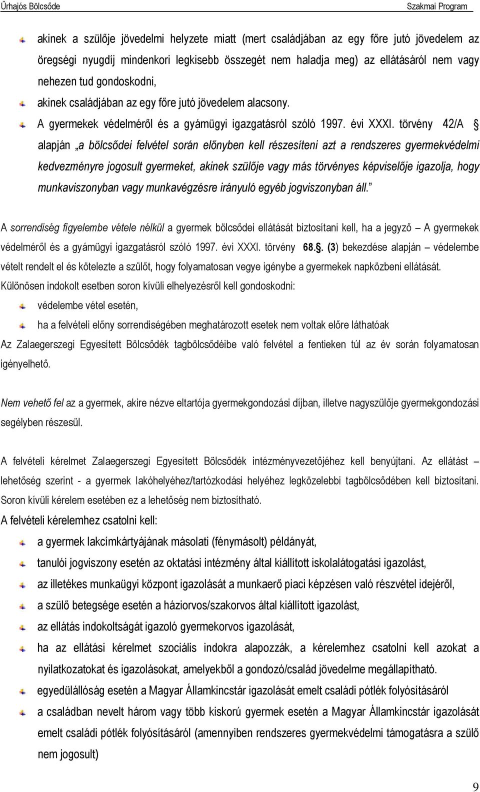 törvény 42/A alapján a bölcsődei felvétel során előnyben kell részesíteni azt a rendszeres gyermekvédelmi kedvezményre jogosult gyermeket, akinek szülője vagy más törvényes képviselője igazolja, hogy