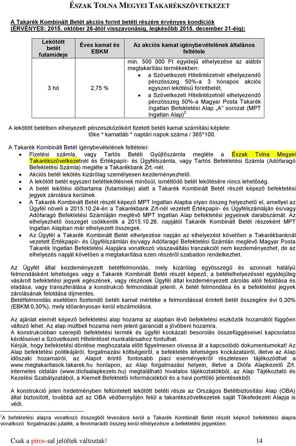 500 000 Ft egyidejű elhelyezése az alábbi megtakarítási termékekben: a Szövetkezeti Hitelintézetnél elhelyezendő pénzösszeg 50%-a 3 hónapos akciós egyszeri lekötésű forintbetét, a Szövetkezeti