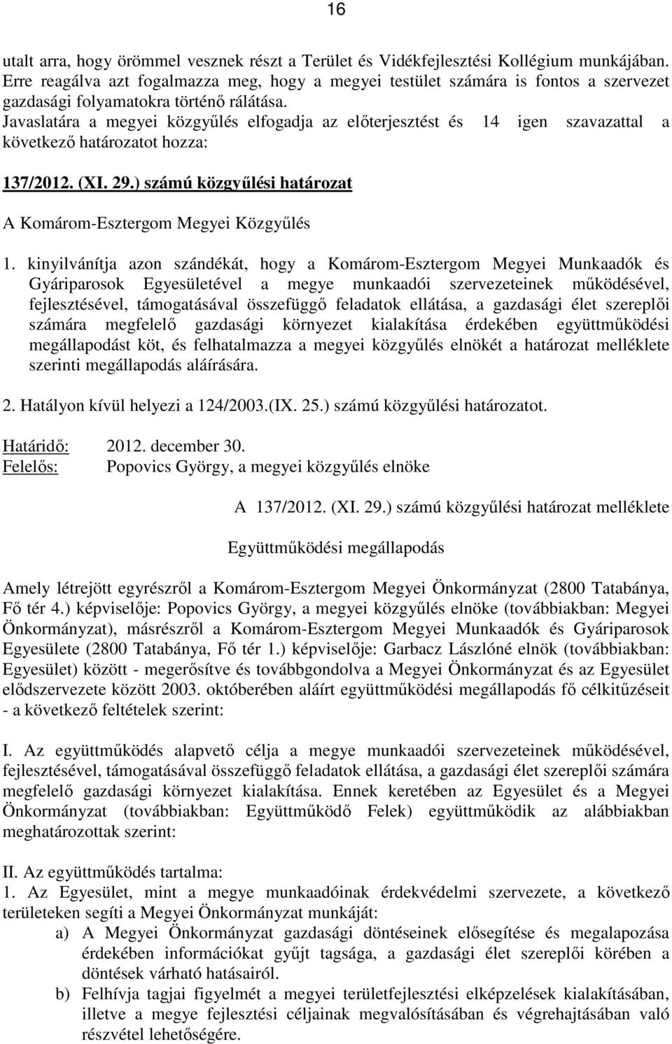 Javaslatára a megyei közgyűlés elfogadja az előterjesztést és 14 igen szavazattal a következő határozatot hozza: 137/2012. (XI. 29.) számú közgyűlési határozat A Komárom-Esztergom Megyei Közgyűlés 1.