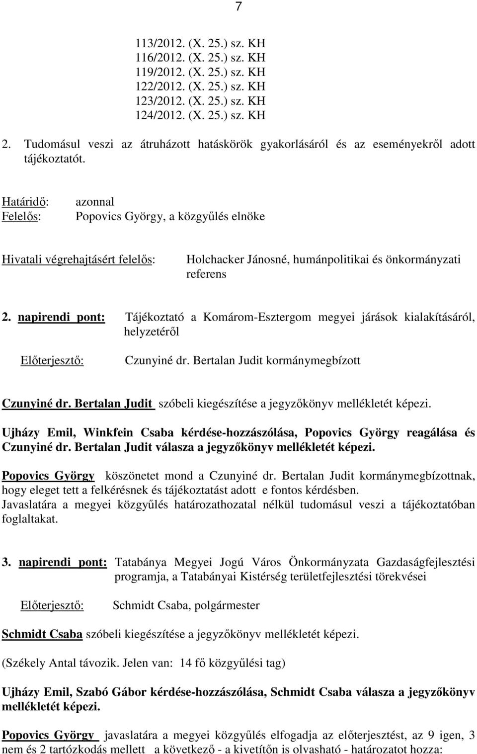 Határidő: Felelős: azonnal Popovics György, a közgyűlés elnöke Hivatali végrehajtásért felelős: Holchacker Jánosné, humánpolitikai és önkormányzati referens 2.